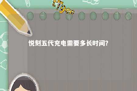 悦刻五代充电需要多长时间？ 